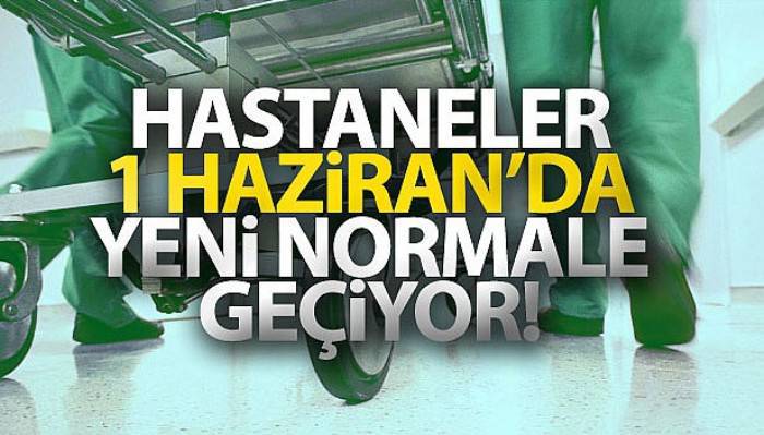 Hastaneler 1 haziran'da yeni normale geçiyor