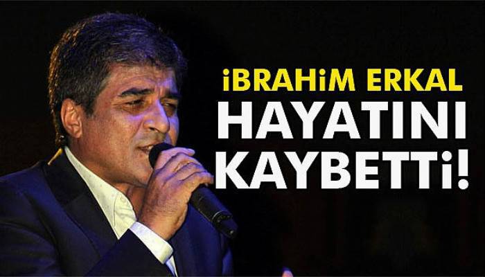 İbrahim Erkal hayatını kaybetti