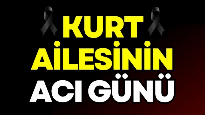 Kurt ailesinin acı günü