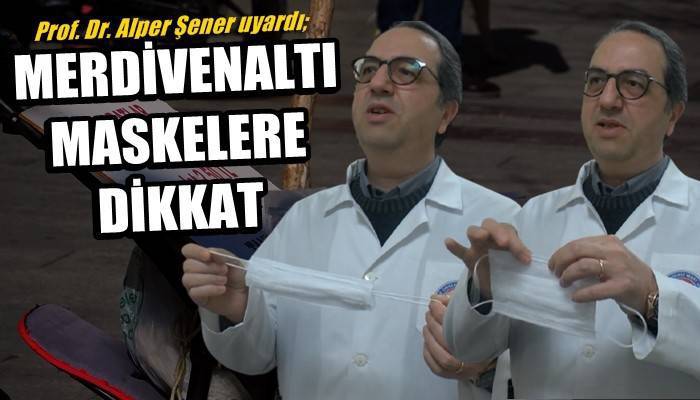 Prof. Dr. Alper Şener uyardı; 'Merdivenaltı maskelere dikkat' (VİDEO)