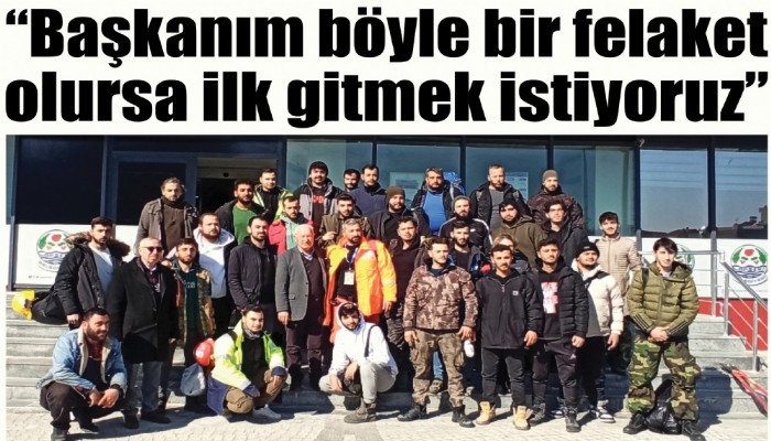 “Başkanım böyle bir felaket olursa ilk gitmek istiyoruz”