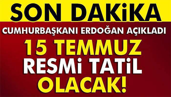 Erdoğan: 15 Temmuz resmi tatil olacak