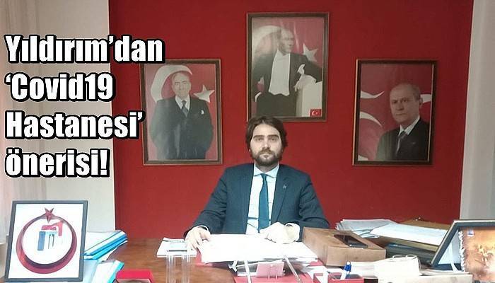 Yıldırım’dan ‘Covid19 Hastanesi’ önerisi!