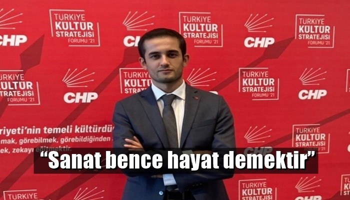 “Sanat bence hayat demektir’’