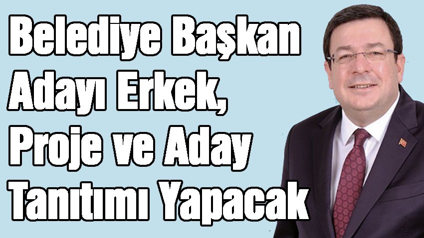 Belediye Başkan Adayı Erkek, Proje ve Aday Tanıtımı Yapacak