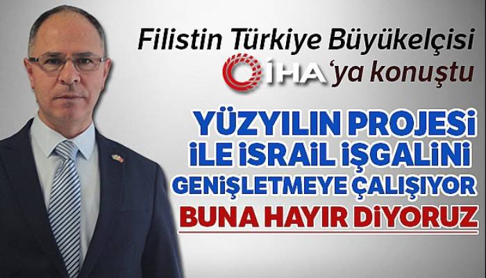 Filistin Türkiye Büyükelçisi, İHA'ya konuştu