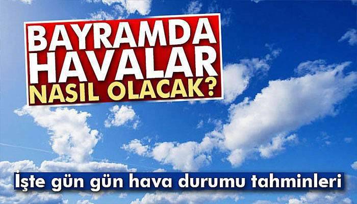 Bayramda havalar nasıl olacak?