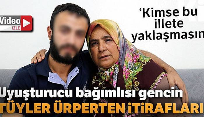 Uyuşturucu bağımlısı gencin tüyler ürperten itirafları