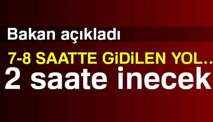Bakan Elvan:7-8 saatte gidilen yol 2 saate inecek