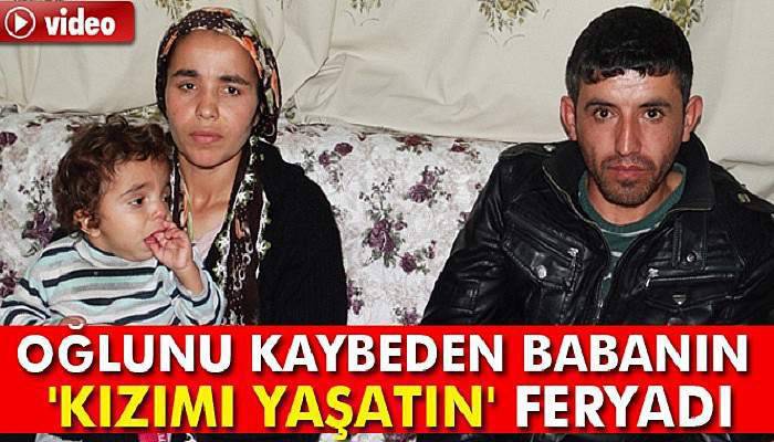  Oğlunu kaybeden babanın 'Kızımı yaşatın' feryadı