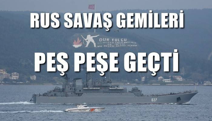 Rus savaş gemileri peş peşe Çanakkale Boğazı’ndan geçti (VİDEO)