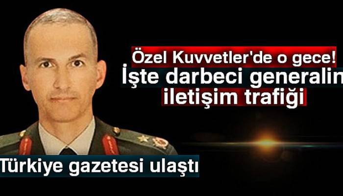 Özel Kuvvetler'de o gece! İşte darbeci generalin iletişim trafiği