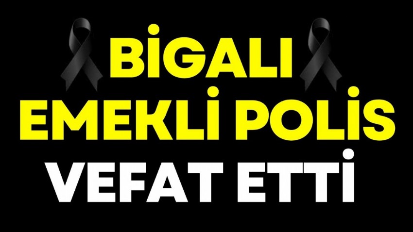 Bigalı Emekli Polis Vefat Etti