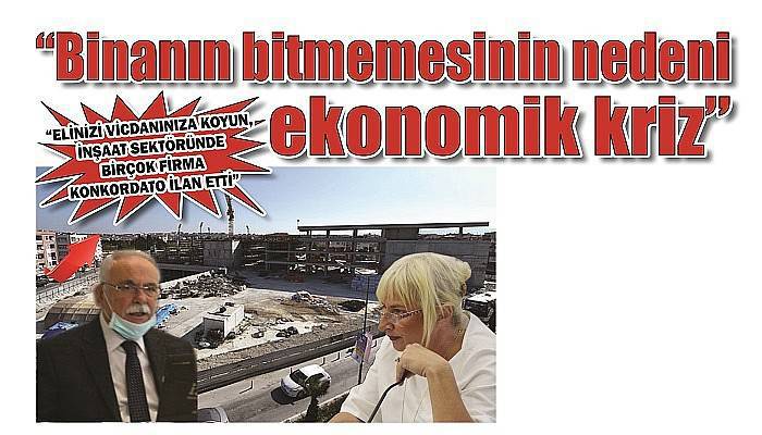 'ELİNİZİ VİCDANINIZA KOYUN, İNŞAAT SEKTÖRÜNDE BİRÇOK FİRMA KONKORDATO İLAN ETTİ'