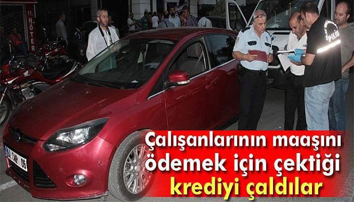 Çalışanlarının maaşını ödemek için çektiği krediyi çaldılar