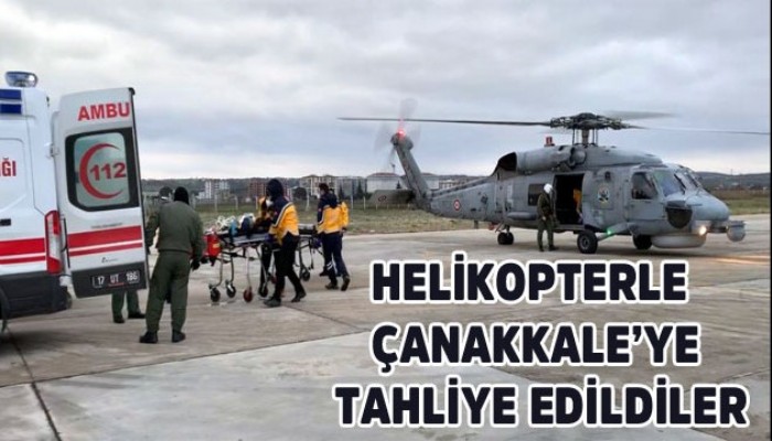 Helikopterle Çanakkale’ye tahliye edildiler