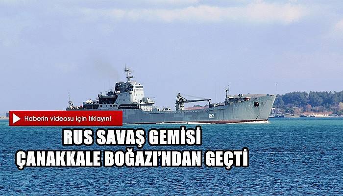 Rus savaş gemisi Çanakkale Boğazı’ndan geçti (VİDEO)