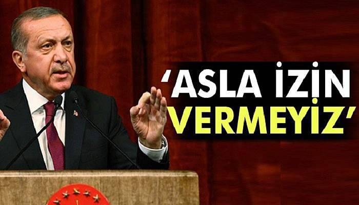 Erdoğan sert çıktı: Asla izin vermeyiz!