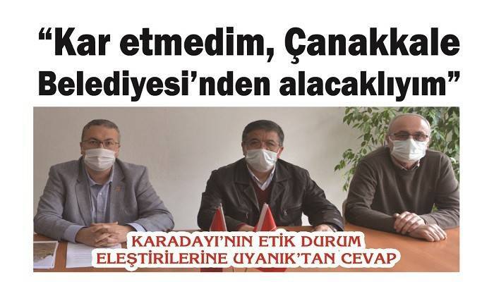 KARADAYI’NIN ETİK DURUM ELEŞTİRİLERİNE UYANIK’TAN CEVAP: 'Kar etmedim, Çanakkale Belediyesi’nden alacaklıyım'