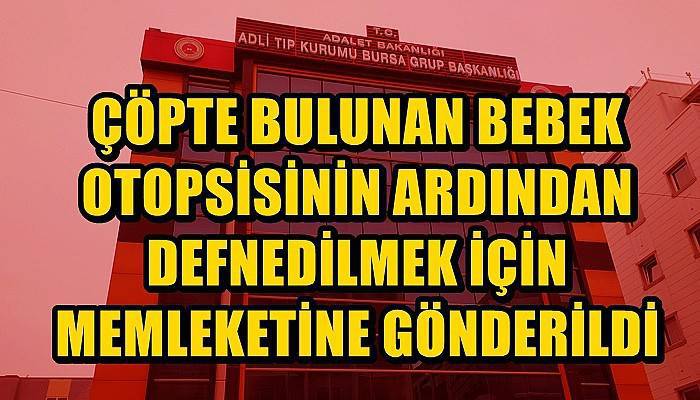 Çanakkale'de çöpte bulunan bebek otopsinin ardından defnedilmek üzere memleketine gönderildi