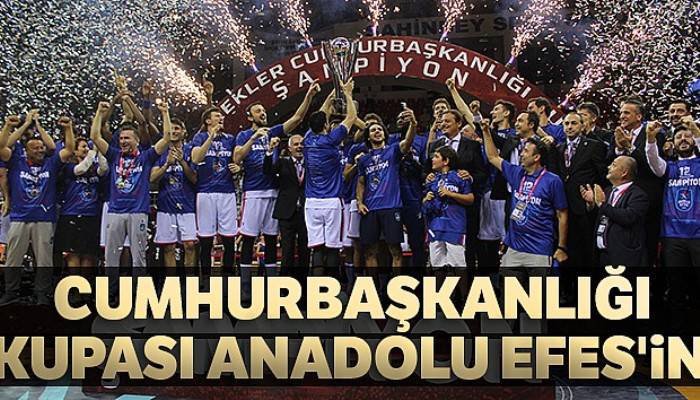 Cumhurbaşkanlığı Kupası Anadolu Efes'in!