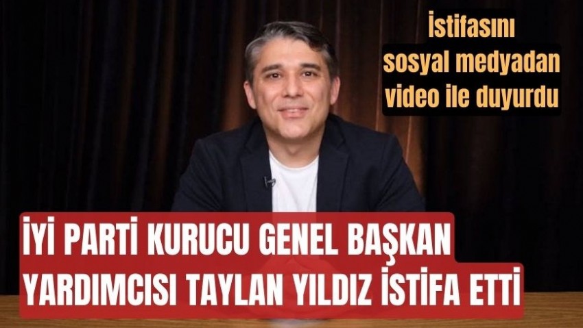 İYİ Parti kurucu Genel Başkan Yardımcısı Yıldız, partisinden istifa etti (VİDEO)