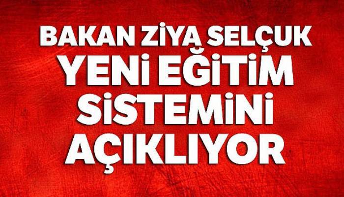 Milli Eğitim Bakanı Ziya Selçuk, yeni eğitim sisteminin detaylarını açıklıyor