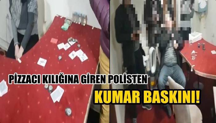 Pizzacı kılığına giren polisten kumar baskını