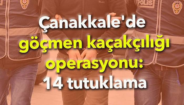 Çanakkale'de göçmen kaçakçılığı operasyonu! 14 tutuklama