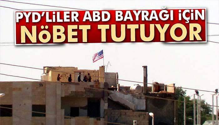 PYD'liler ABD bayrağı için nöbet tutuyor