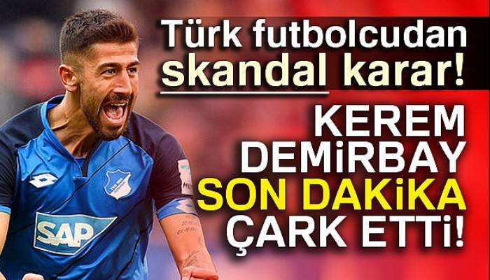 Kerem Demirbay: Son dakikada kararımı değiştirdim