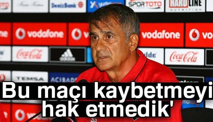 Şenol Güneş: 'Bu maçı kaybetmeyi hak etmedik'