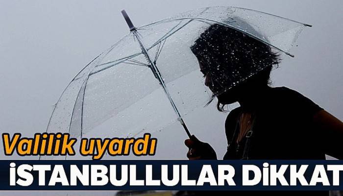 İstanbul Valiliğinden sağanak yağış uyarısı