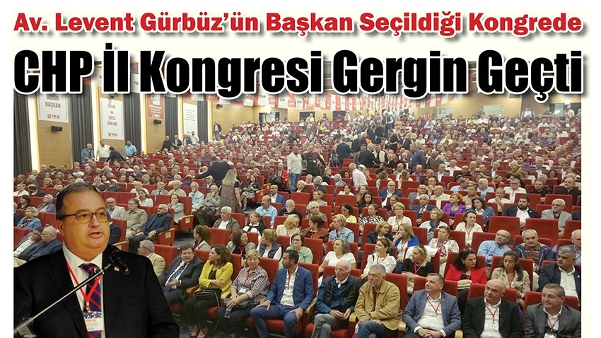 Av. Levent Gürbüz’ün Başkan Seçildiği Kongrede CHP İl Kongresi Gergin Geçti (VİDEO)