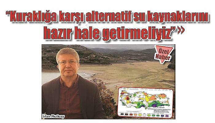 'Kuraklığa karşı alternatif su kaynaklarını hazır hale getirmeliyiz'