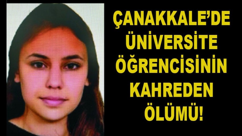Çanakkale’de üniversite öğrencisinin kahreden ölümü!