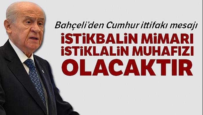 Devlet Bahçeli'den Cumhur Ittifaki mesaji: Istikbalin mimari, istiklalin muhafizi olacaktir
