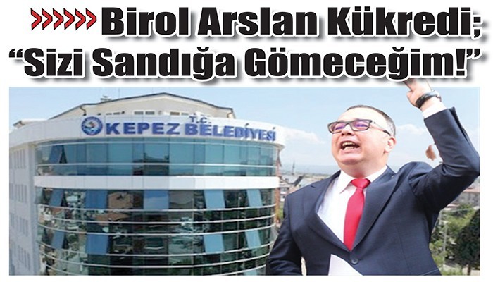 Birol Arslan Kükredi; “Sizi Sandığa Gömeceğim!”