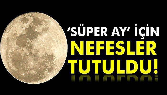 Bu gece 'Süper Ay' daha parlak ve daha büyük olacak