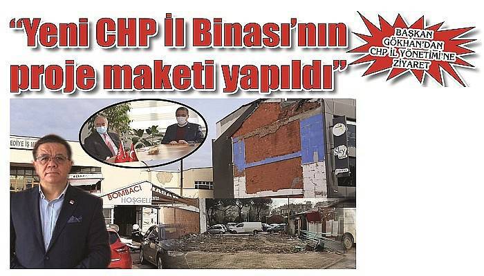 BAŞKAN GÖKHAN’DAN CHP İL YÖNETİMİ’NE ZİYARET: 'Yeni CHP İl Binası’nın proje maketi yapıldı'