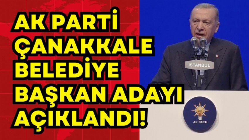 Cumhurbaşkanı Erdoğan, Çanakkale Belediye Başkan Adayını Açıkladı!