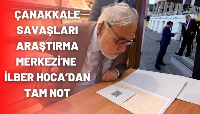 Çanakkale Savaşları Araştırma Merkezi İlber Hoca’dan tam not aldı (VİDEO)