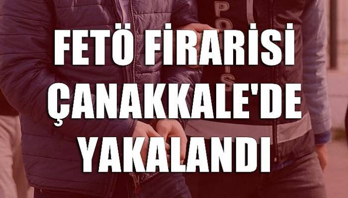 FETÖ firarisi Çanakkale'de yakalandı