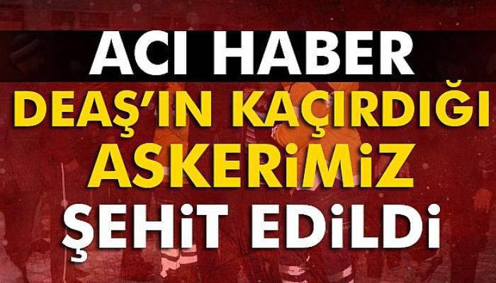  DAEŞ'in kaçırdığı askerden acı haber..