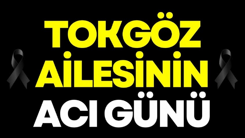 Tokgöz ailesinin acı günü