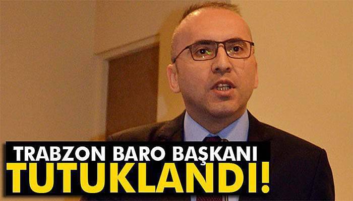 Trabzon Baro Başkanı tutuklandı