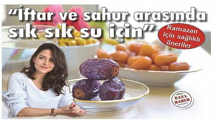 Ramazan için sağlıklı öneriler 