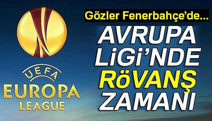 UEFA Avrupa Ligi’nde rövanş zamanı