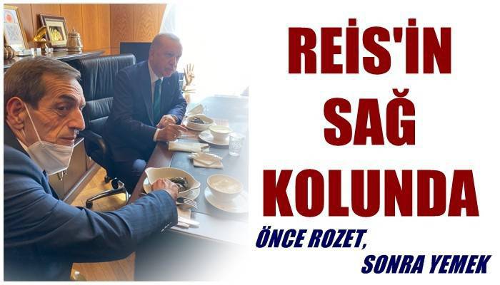 REİS’İN SAĞ KOLUNDA: Önce rozet, sonra yemek