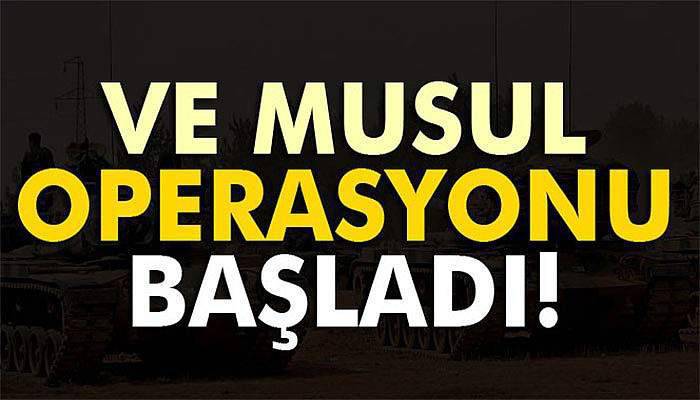 Ve Musul operasyonu başladı!